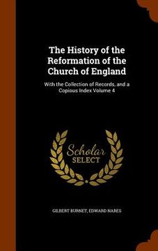 portada The History of the Reformation of the Church of England: With the Collection of Records, and a Copious Index Volume 4 (en Inglés)