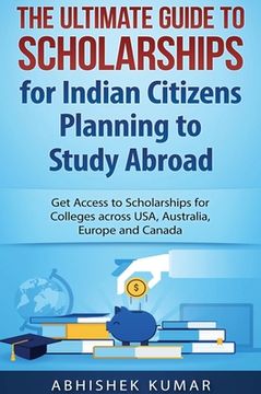 portada The Ultimate Guide to Scholarships for Indian Citizens Planning to Study Abroad: Get Access to Scholarships for Colleges across USA, Australia, Europe (in English)