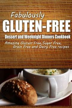 portada Fabulously Gluten-Free - Dessert and Weeknight Dinners Cookbook: Yummy Gluten-Free Ideas for Celiac Disease and Gluten Sensitivity (en Inglés)