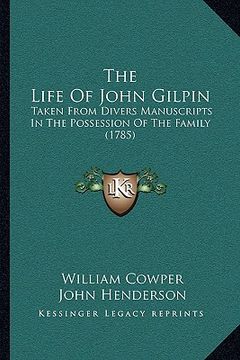 portada the life of john gilpin the life of john gilpin: taken from divers manuscripts in the possession of the familtaken from divers manuscripts in the poss (en Inglés)