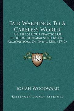 portada fair warnings to a careless world: or the serious practice of religion recommended by the admonitions of dying men (1712) (en Inglés)