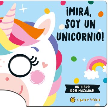 portada Mira soy un Unicornio [un Libro C/Mascara] (in Spanish)