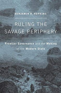 portada Ruling the Savage Periphery: Frontier Governance and the Making of the Modern State (en Inglés)