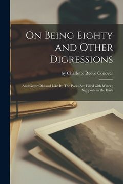 portada On Being Eighty and Other Digressions: And Grow Old and Like It; The Pools Are Filled With Water; Signposts in the Dark (en Inglés)