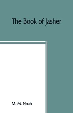 portada The book of Jasher: referred to in Joshua and Second Samuel: faithfully translated from the original Hebrew into English (en Inglés)