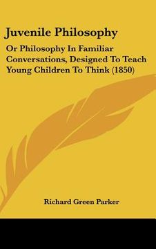 portada juvenile philosophy: or philosophy in familiar conversations, designed to teach young children to think (1850) (en Inglés)