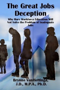 portada The Great Jobs Deception: Why More Workforce Education Will Not Solve the Problem of Inadequate Jobs