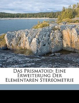 portada Das Prismatoid: Eine Erweiterung Der Elementaren Stereometrie. (en Alemán)