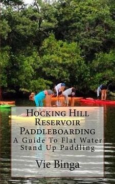 portada Hocking Hill Reservoir Paddleboarding: A Guide To Flat Water Stand Up Paddling (en Inglés)