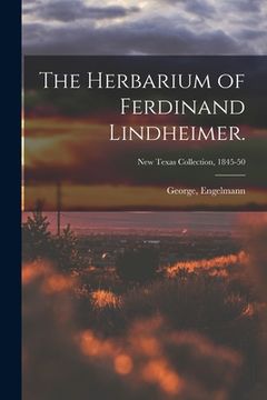 portada The Herbarium of Ferdinand Lindheimer.; New Texas Collection, 1845-50 (en Inglés)