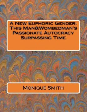 portada A New Euphoric Gender: This Man&Wombedman's Passionate Autocracy Surpassing Time