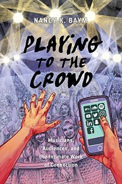portada Playing to the Crowd: Musicians, Audiences, and the Intimate Work of Connection (Postmillennial Pop) (in English)