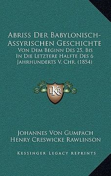 portada Abriss Der Babylonisch-Assyrischen Geschichte: Von Dem Beginn Des 25, Bis In Die Letztere Halfte Des 6 Jahrhunderts V. Chr. (1854) (en Alemán)