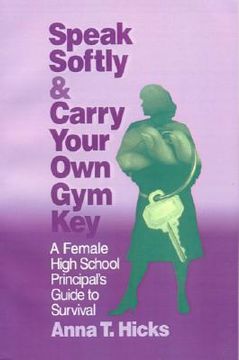 portada speak softly & carry your own gym key: a female high school principal's guide to survival (in English)
