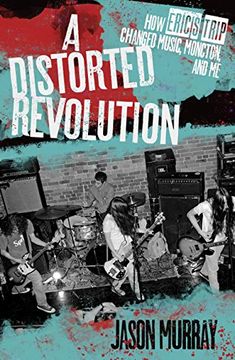 portada A Distorted Revolution: How Eric's Trip Changed Music, Moncton, and Me (en Inglés)