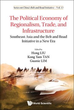 portada Political Economy of Regionalism, Trade, and Infrastructure, The: Southeast Asia and the Belt and Road Initiative in a New Era (en Inglés)