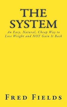 portada The System: An Easy, Natural, Cheap Way to Lose Weight and NOT Gain It Back (in English)
