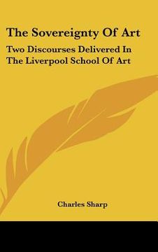 portada the sovereignty of art: two discourses delivered in the liverpool school of art (in English)