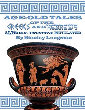 portada Age-Old Tales of the Greeks and Hebrews: Altered, Twisted and Mutilated (in English)