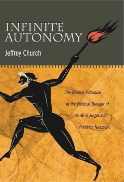 portada Infinite Autonomy: The Divided Individual in the Political Thought of G. W. F. Hegel and Friedrich Nietzsche