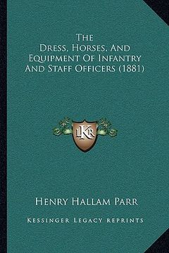 portada the dress, horses, and equipment of infantry and staff officers (1881) (en Inglés)