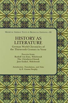 portada History as Literature: German World Chronicles of the Thirteenth Century in Verse, Excerpts From: Rudolf von Ems, Weltchronik, the. Medieval German Texts in Bilingual Editions) (en Inglés)
