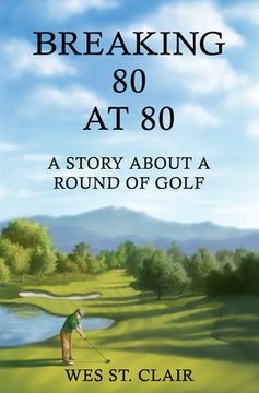 portada Breaking 80 at 80: A Story About a Round of Golf (en Inglés)