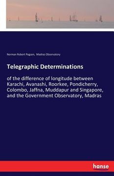 portada Telegraphic Determinations: of the difference of longitude between Karachi, Avanashi, Roorkee, Pondicherry, Colombo, Jaffna, Muddapur and Singapor