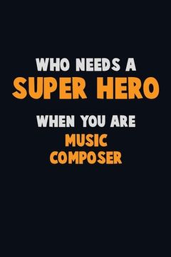 portada Who Need A SUPER HERO, When You Are Music Composer: 6X9 Career Pride 120 pages Writing Notebooks (en Inglés)