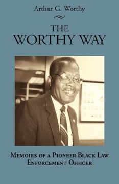 portada The Worthy Way: Memoirs of a Pioneer Black law Enforcement Officer (en Inglés)