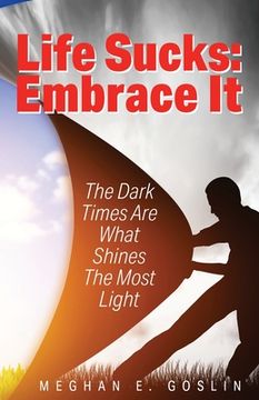 portada Life Sucks: Embrace It: The Dark Times Are What Shines The Most Light (en Inglés)