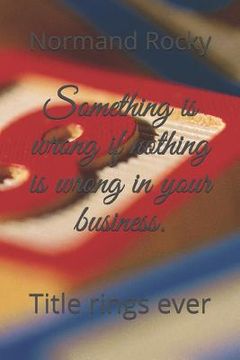 portada Something is wrong if nothing is wrong in your business.: Title rings ever (en Inglés)