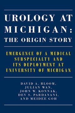 portada Urology at Michigan: The Origin Story: Emergence of a Medical Subspecialty and Its Deployment at University of Michigan (en Inglés)