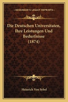 portada Die Deutschen Universitaten, Ihre Leistungen Und Bedurfnisse (1874) (in German)