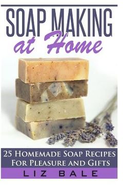 portada Soap Making At Home: 25 Homemade Soap Recipes For Pleasure and Gifts (en Inglés)