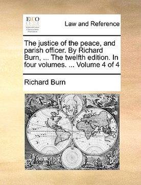 portada the justice of the peace, and parish officer. by richard burn, ... the twelfth edition. in four volumes. ... volume 4 of 4 (en Inglés)