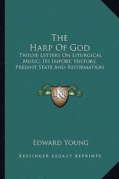 portada the harp of god: twelve letters on liturgical music; its import, history, present state and reformation (en Inglés)