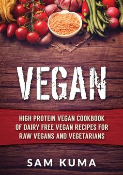 portada Vegan: High Protein Vegan Cookbook of Dairy Free Vegan Recipes for Raw Vegans and Vegetarians (en Inglés)