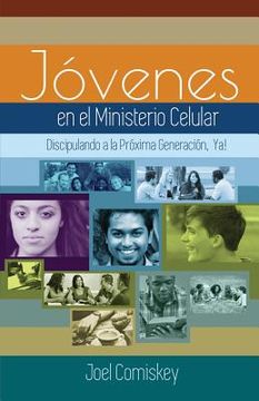 portada Los Jóvenes en el Ministerio Celular: Discipulando a la Próxima Generación,¡ Ya! (in Spanish)
