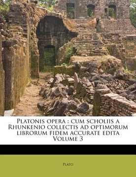 portada Platonis Opera: Cum Scholiis a Rhunkenio Collectis Ad Optimorum Librorum Fidem Accurate Edita Volume 3