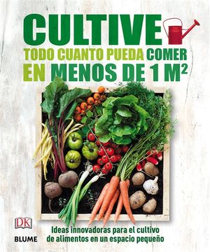 portada Cultive Todo Cuanto Pueda Comer En Menos De 1 M2: Ideas Innovadoras Para El Cultivo De Alimentos En Un Espacio PequeÃ±o (in Spanish)