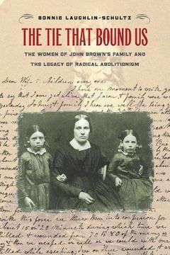 portada The Tie That Bound Us: The Women of John Brown's Family and the Legacy of Radical Abolitionism