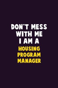 portada Don't Mess With Me, I Am A Housing Program Manager: 6X9 Career Pride 120 pages Writing Notebooks (en Inglés)