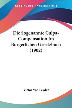portada Die Sogenannte Culpa-Compensation Im Burgerlichen Gesetzbuch (1902) (en Alemán)