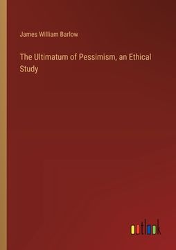 portada The Ultimatum of Pessimism, an Ethical Study (in English)