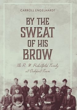 portada By the Sweat of His Brow: The R. M. Probstfield Family at Oakport Farm (en Inglés)