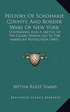 portada history of schoharie county, and border wars of new york: containing also a sketch of the causes which led to the american revolution (1845) (in English)