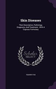 portada Skin Diseases: Their Description, Pathology, Diagnosis, And Treatment: With A Copious Formulary (en Inglés)