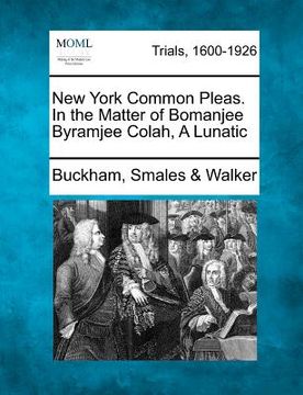 portada new york common pleas. in the matter of bomanjee byramjee colah, a lunatic (en Inglés)