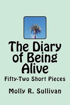 portada The Diary of Being Alive: Fifty-Two Short Pieces (en Inglés)